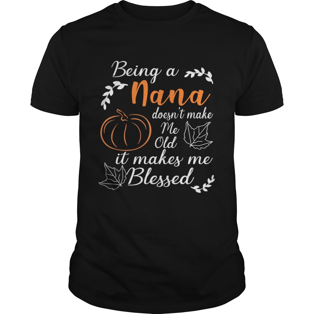 Thanksgiving Being A Nana Doesnt Make Me Old TShirt