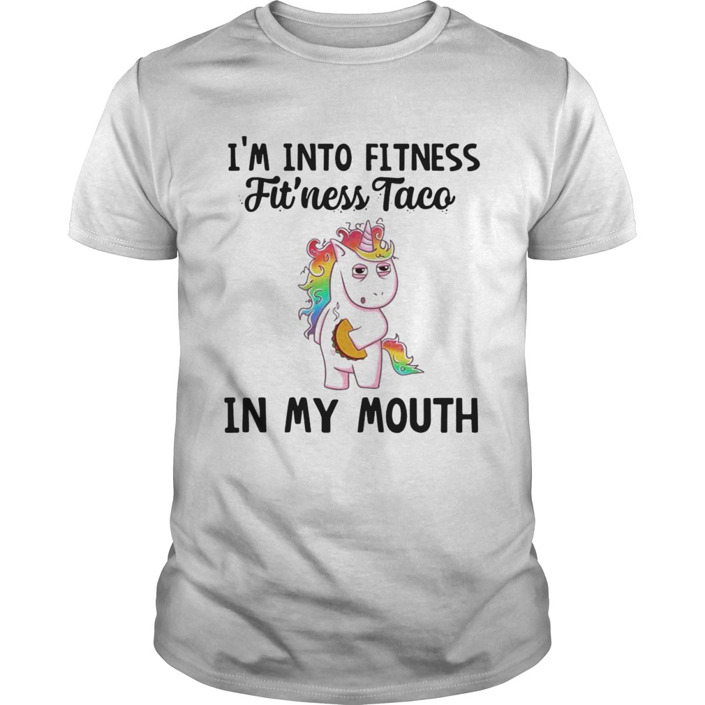 Unicorn Im into fitness fitness Taco in my mouth shirt