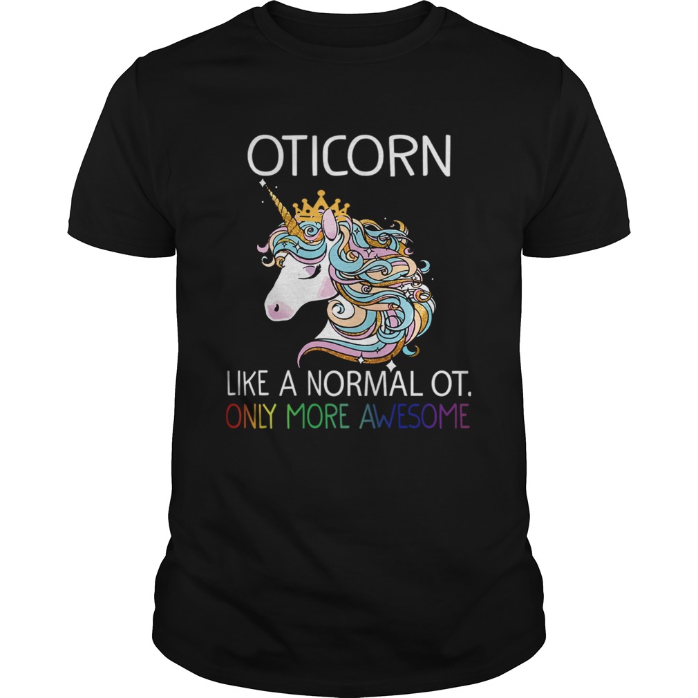 Unicorn Oticorn Like A Normal Ot Only More Awesome TShirt