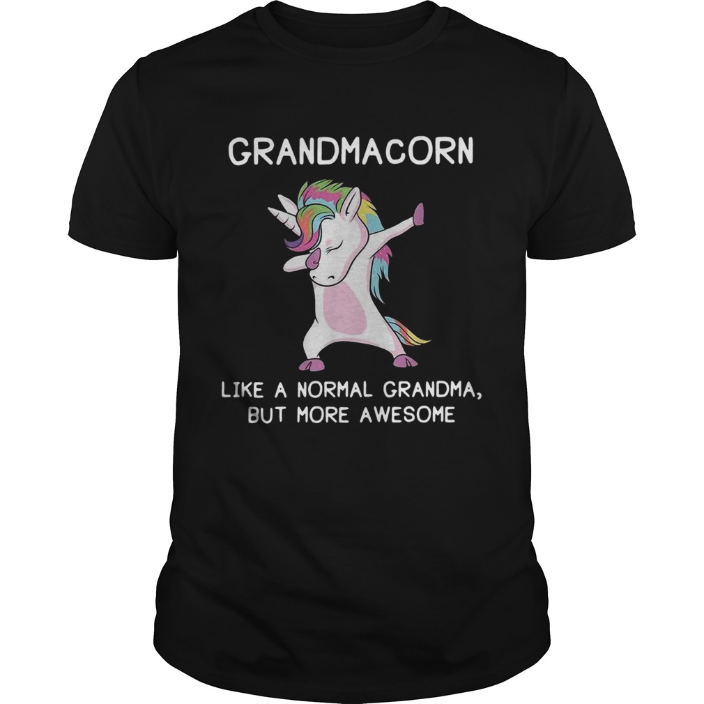 Unicorn dabbing grandmacorn like a normal grandma but more awesome shirt