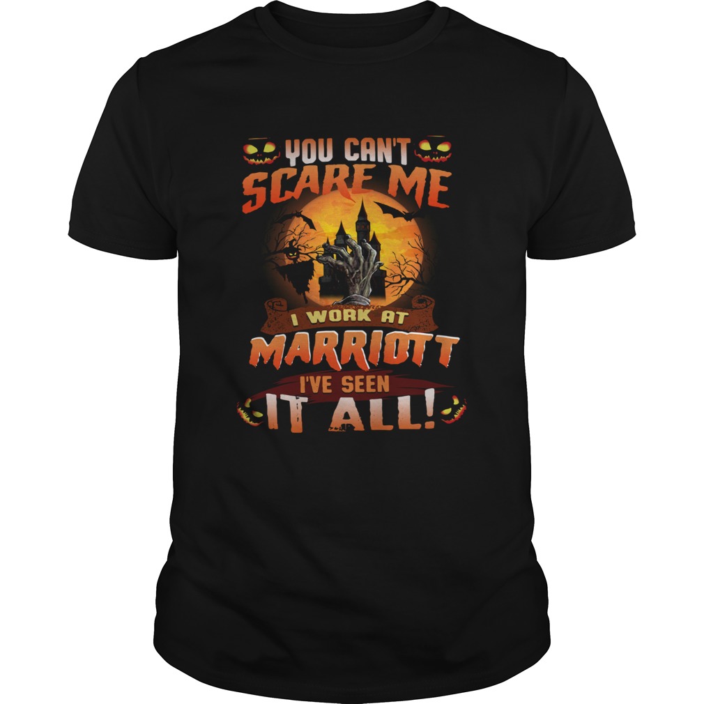 You cant scare me I work at marriott Ive seen it all shirt