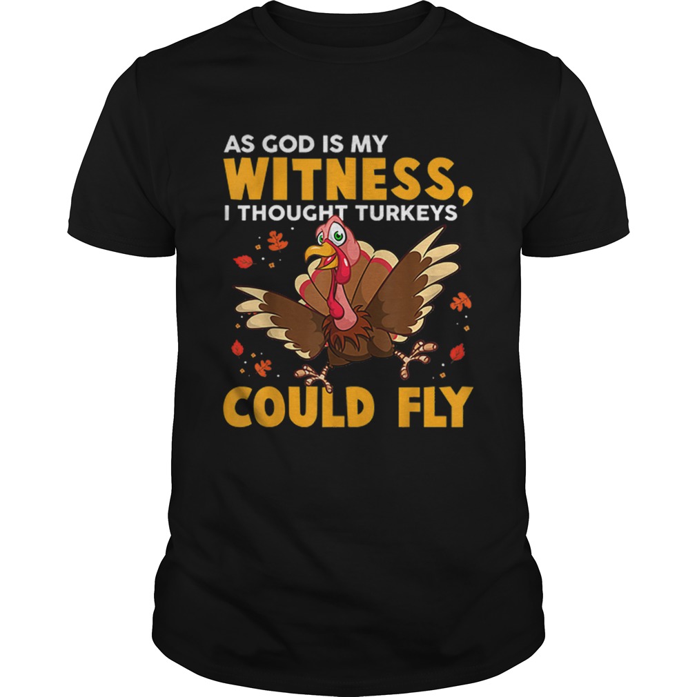 As God Is My Witness I Thought Turkeys Could Fly Funny Gift shirt