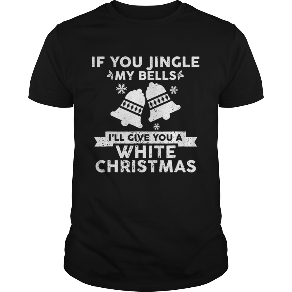Beautiful Mens If You Jingle My Bells Funny Nasty Adult Christmas shirt