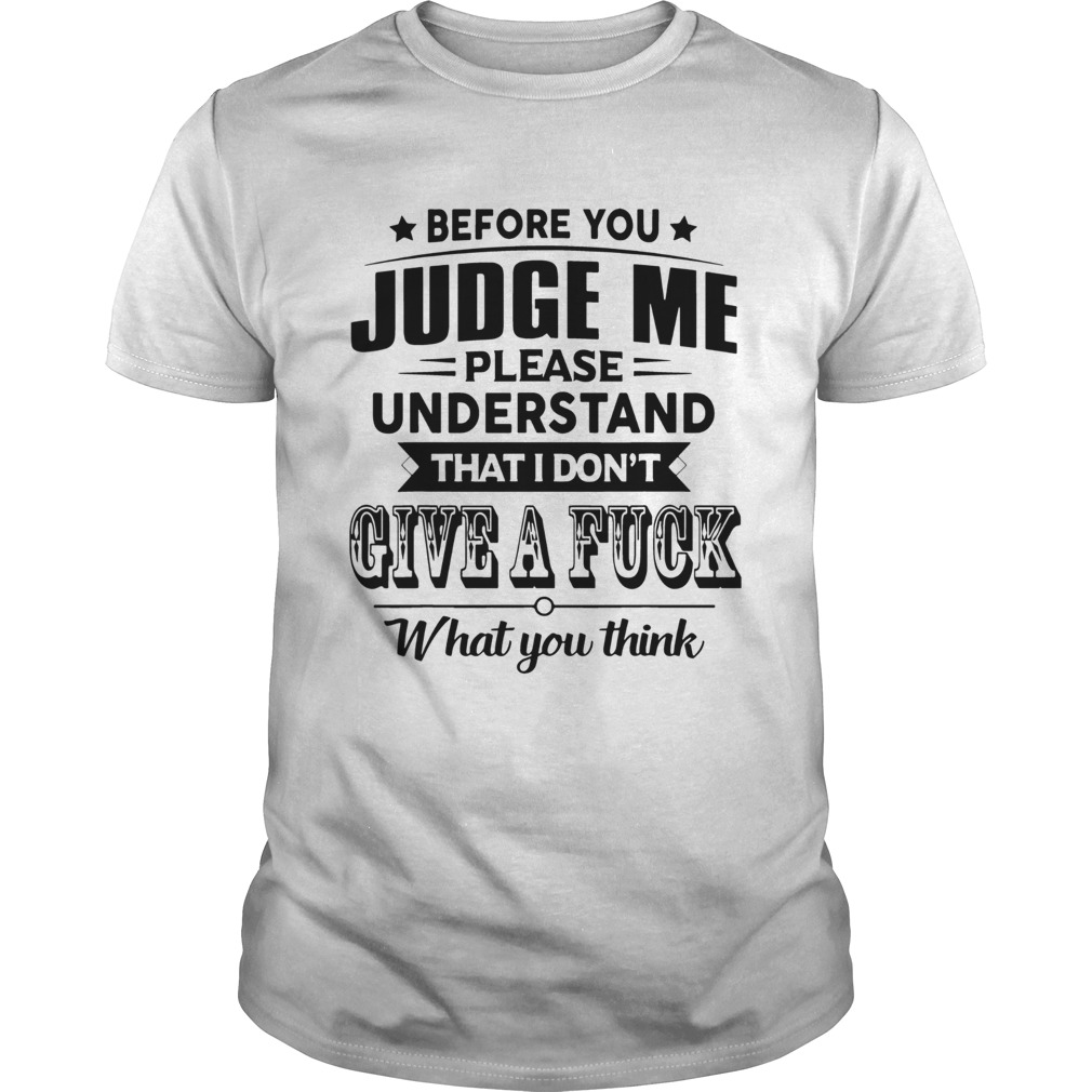 Before You Judge Me Please Understand That I Dont Give A Fuck 3D Letters shirt