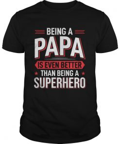 Being A Papa Is Even Better Than Being A Superhero  Unisex