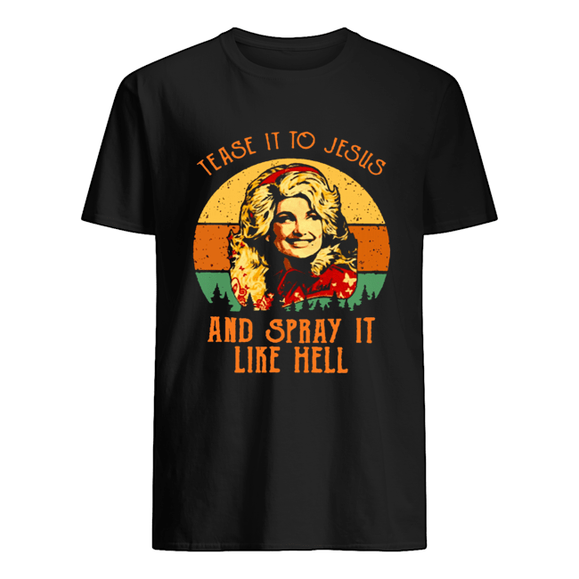 Dolly Parton Tease It To Jesus And Spray It Like Hell Retro Vintage shirt