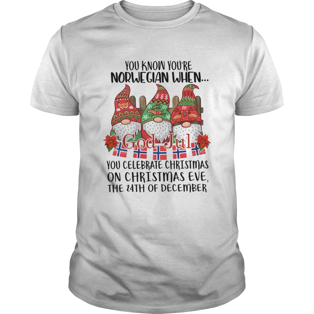 Gnomies You know Youre Norwegian when God jul You celebrate Christmas shirt