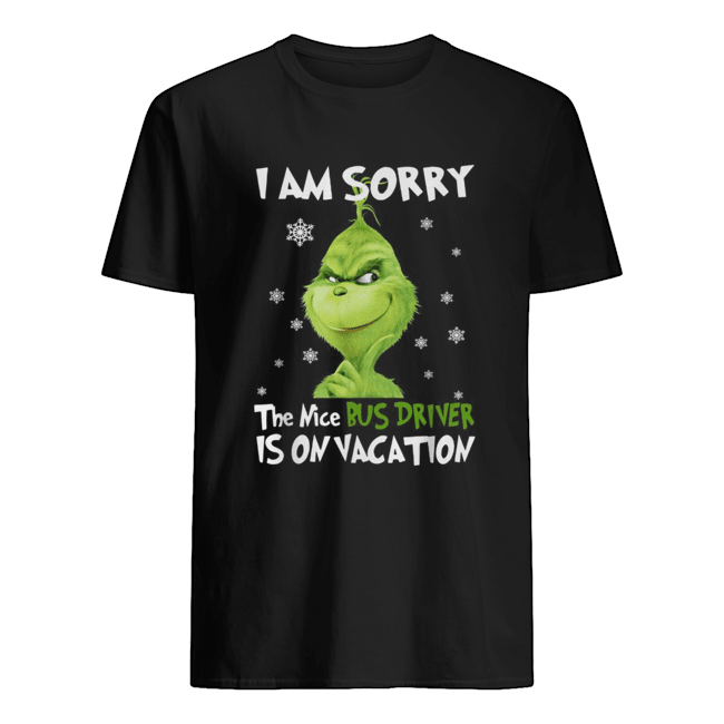 Grinch I am sorry the nice Bus Driver is on vacation shirt