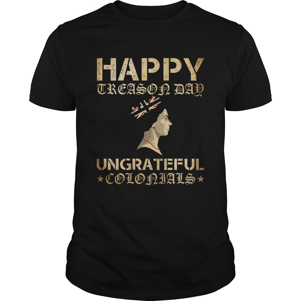 Happy Treason Day Ungrateful Colonials shirt