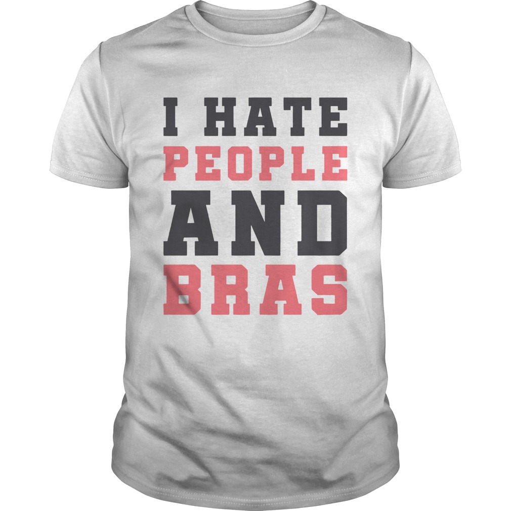 I hate People and Bras shirt