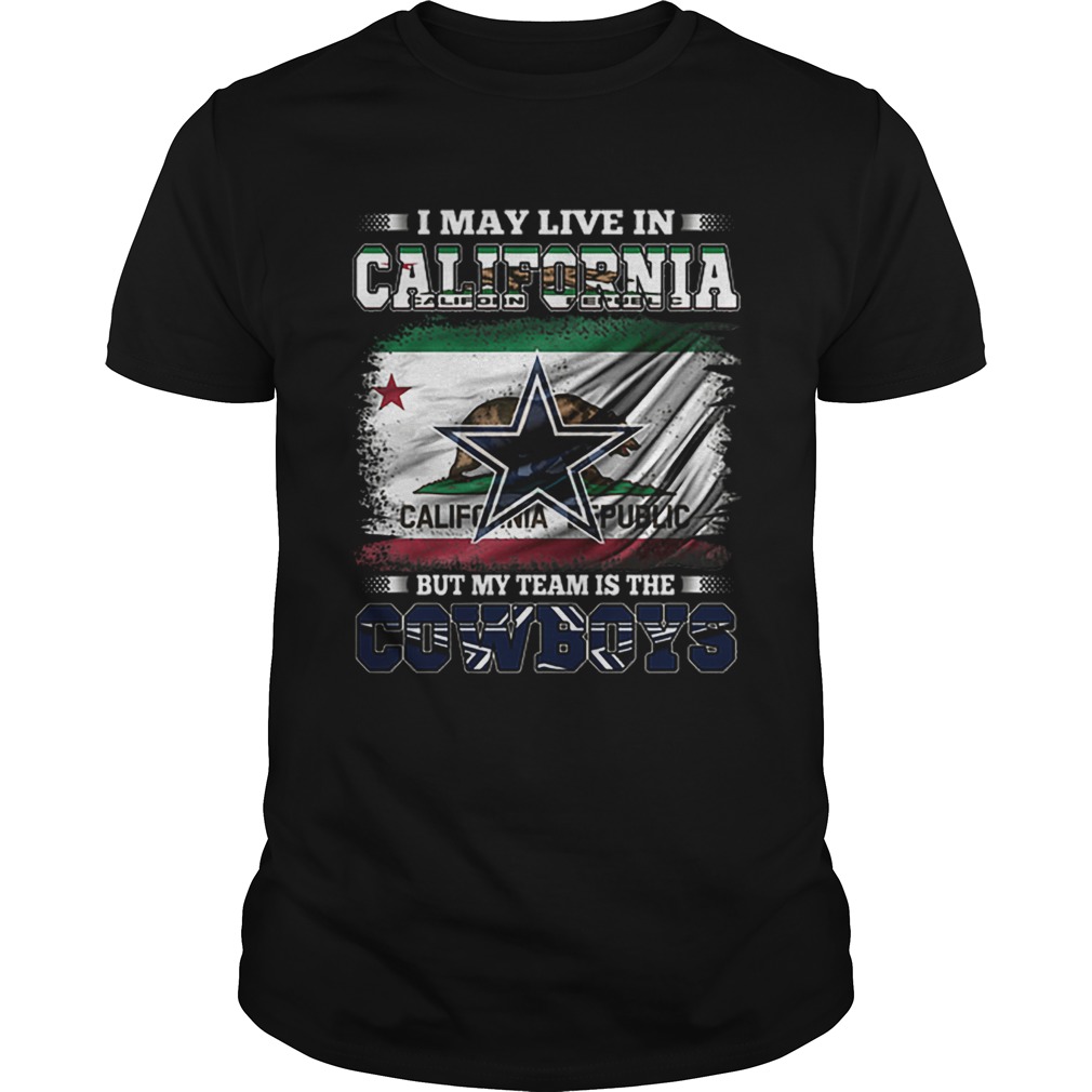 I may live in California Republic but my team is the Cowboys shirt