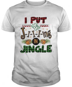 I put the Jiiiing in jingle Christmas  Unisex