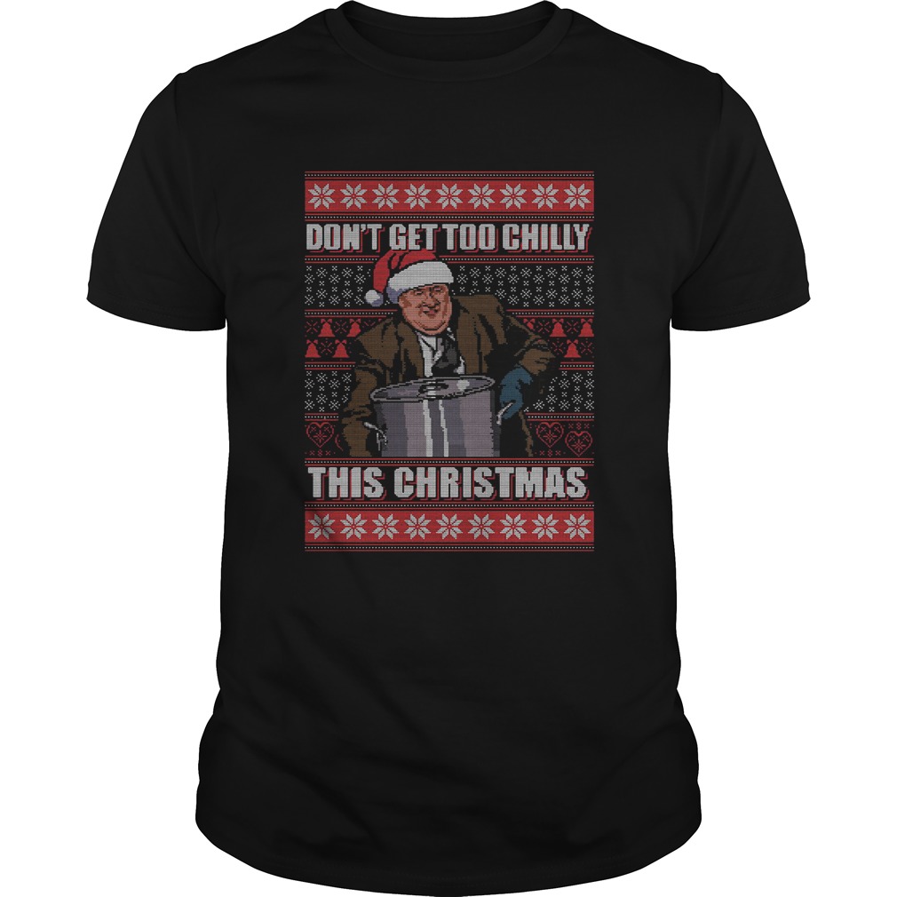 Kevin Malone Dont Get Too Chilly This Christmas Ugly shirt