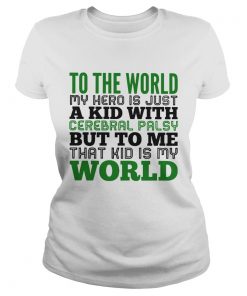 My hero is a kid cerebral palsy That kid is my World to me  Classic Ladies