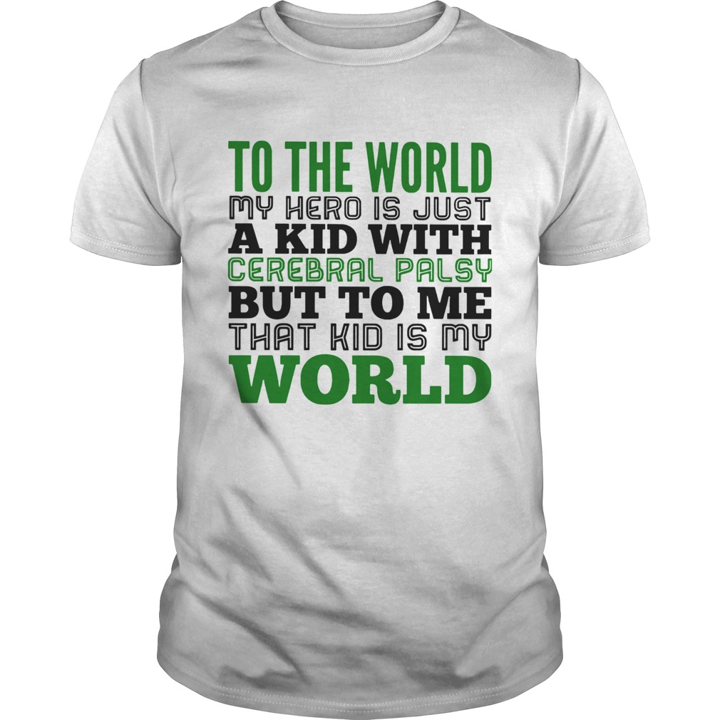 My hero is a kid cerebral palsy That kid is my World to me shirt