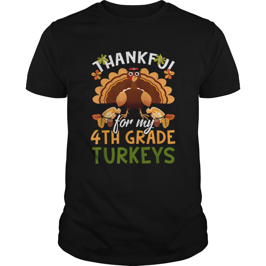 Nice Funny Thankful For My 4th Grade Turkeys Teachers Gift shirt