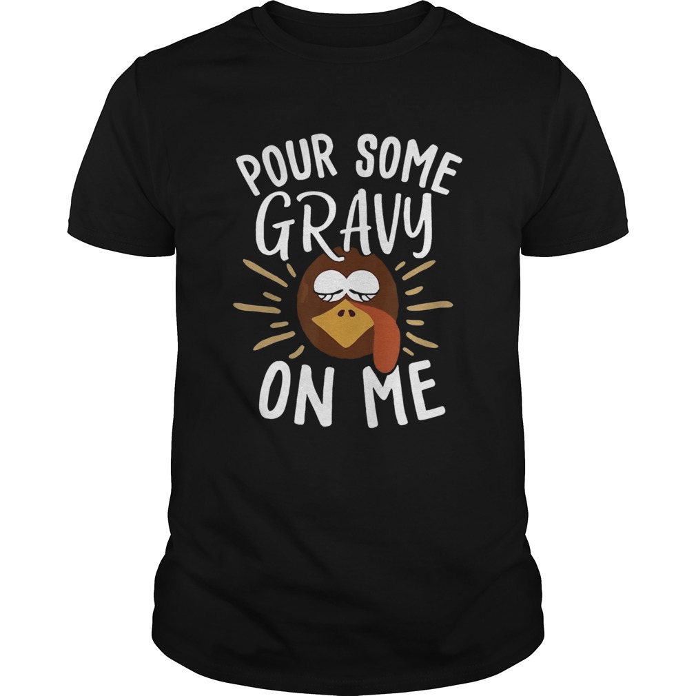 Pour Some Gravy On Me Funny Turkey Face Thanksgiving shirt