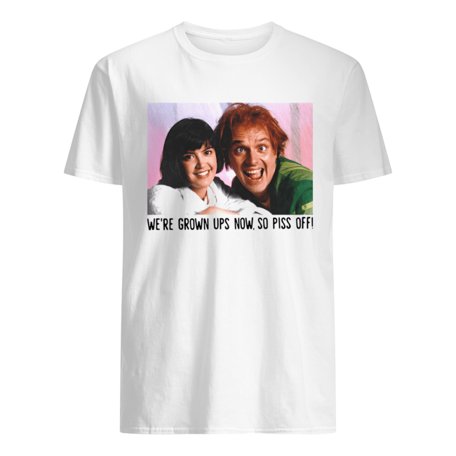 Rik Mayall And Phoebe Cates We’re Grown Ups Now So Piss Off shirt
