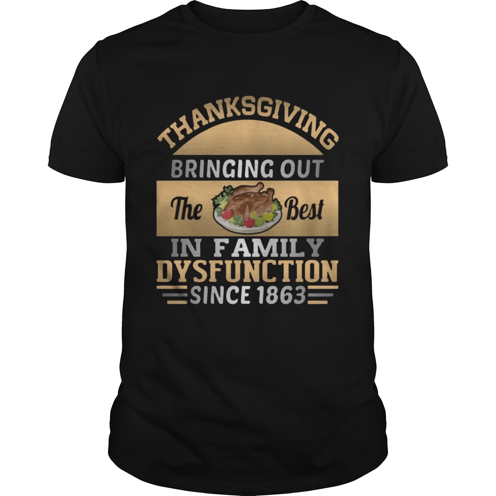Thanksgiving Bring out the best in family dysfunction since 1863 shirt