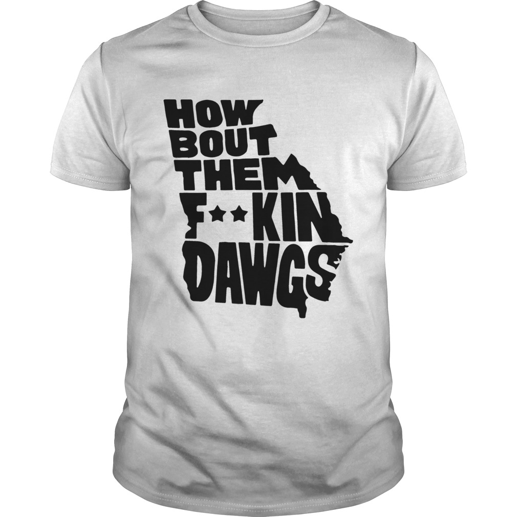 How about them fucking dawgs shirt