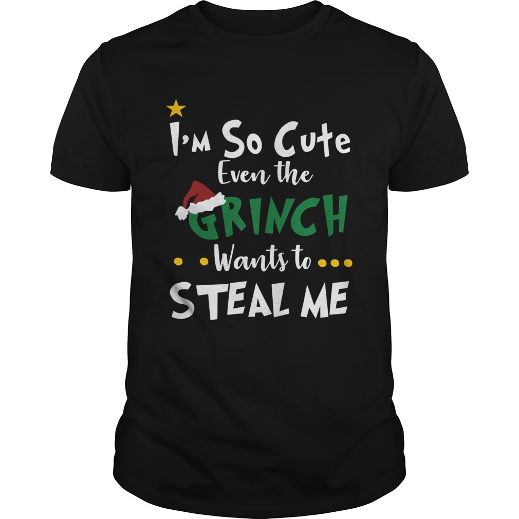 Im so cute even the Grinch wants to steal me shirt