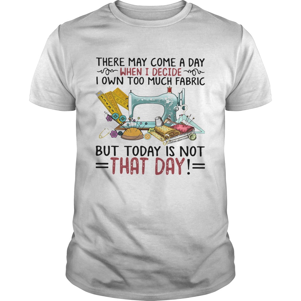 There May Come A Own Today Is Not That Day shirt