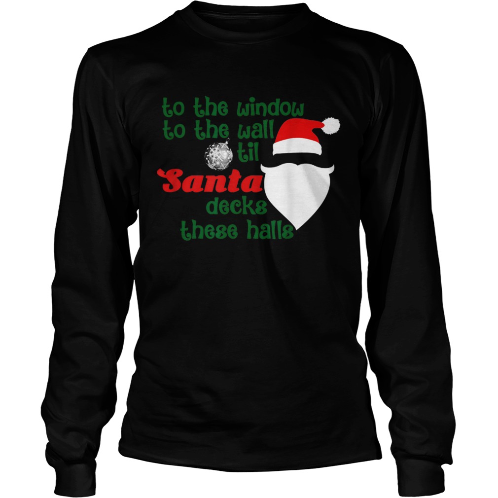 to The Window to The Wall Til Santa Decks These Halls Xmas T-Shirt Sweatshirt