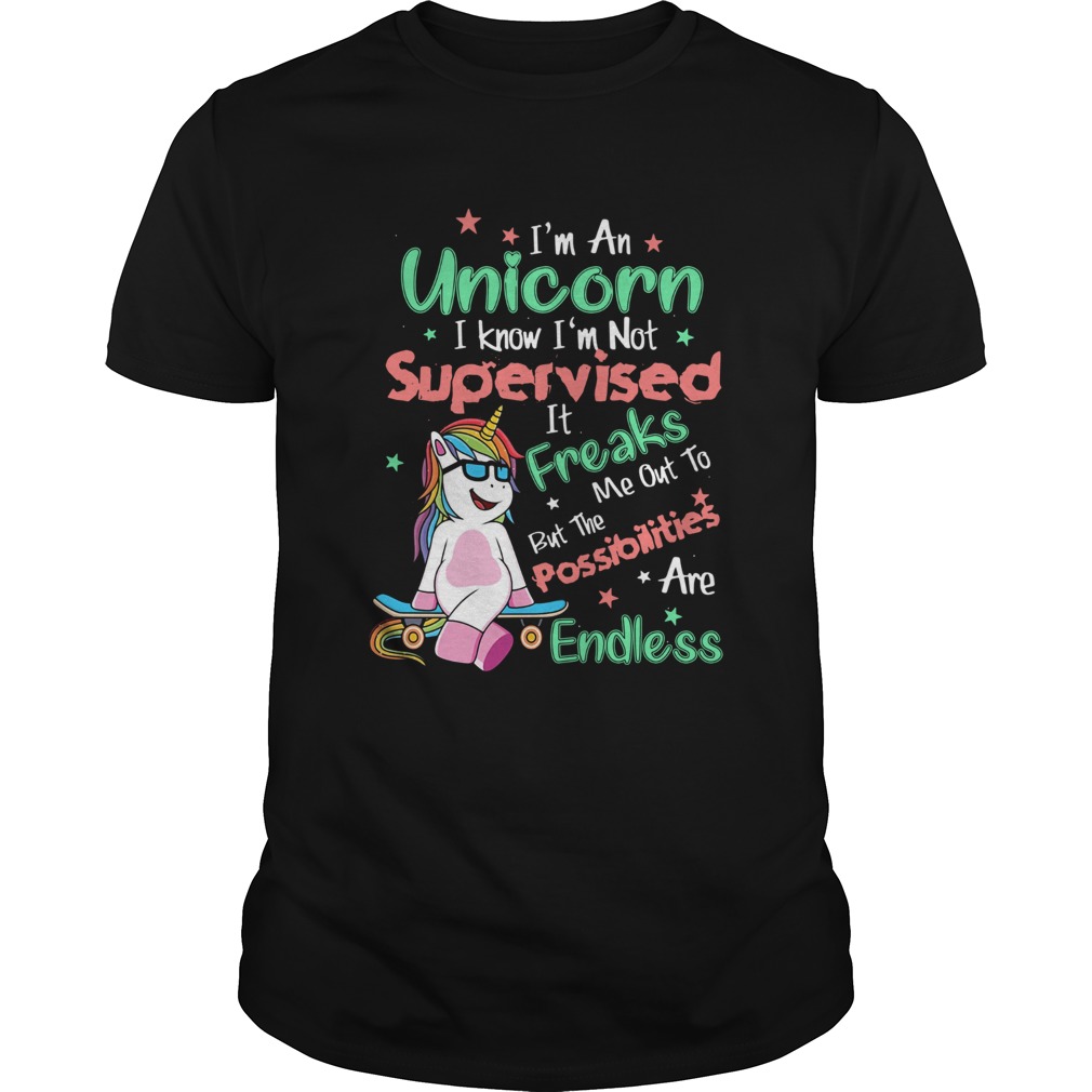 Im An Unicorn I Know Im Not Supervised shirt