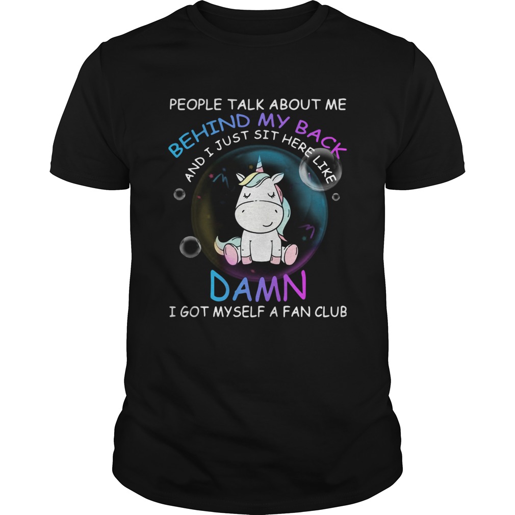Unicorn People Talk About Me Behind My Back And I Just Sit Here shirt