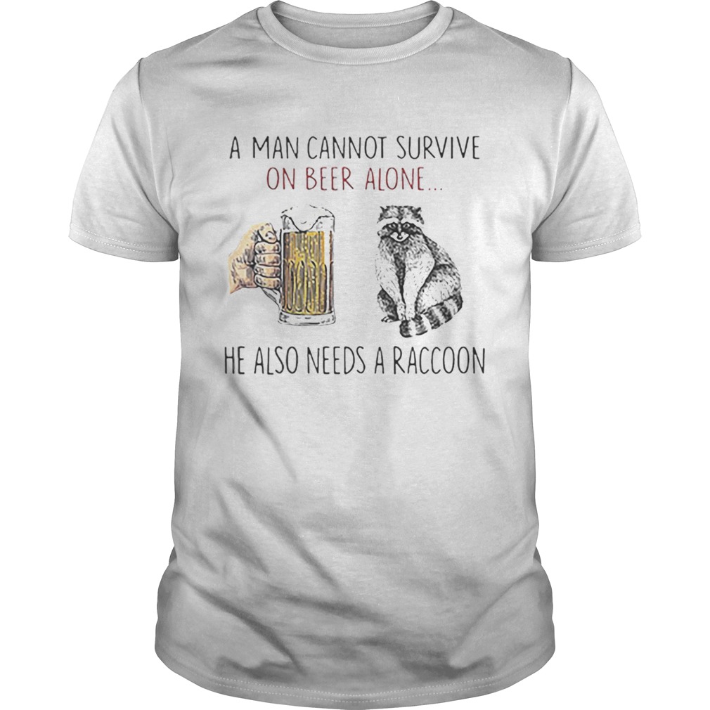 A man cannot survive on beer alone he also needs a raccoon shirt