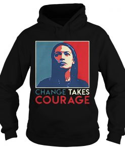 Alexandria Ocasio Cortez Change Takes Courage 2020 AOC Art  Hoodie