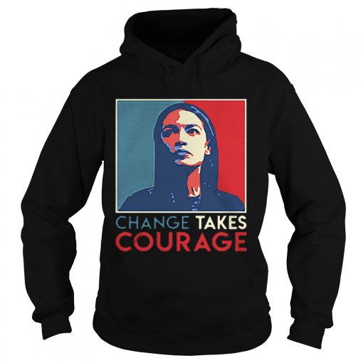 Alexandria Ocasio Cortez Change Takes Courage 2020 AOC Art  Hoodie