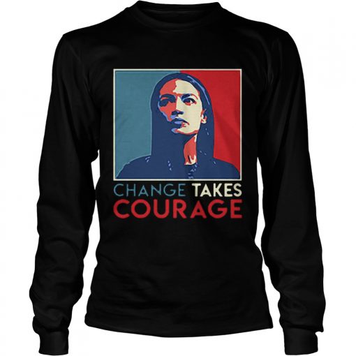 Alexandria Ocasio Cortez Change Takes Courage 2020 AOC Art  LongSleeve