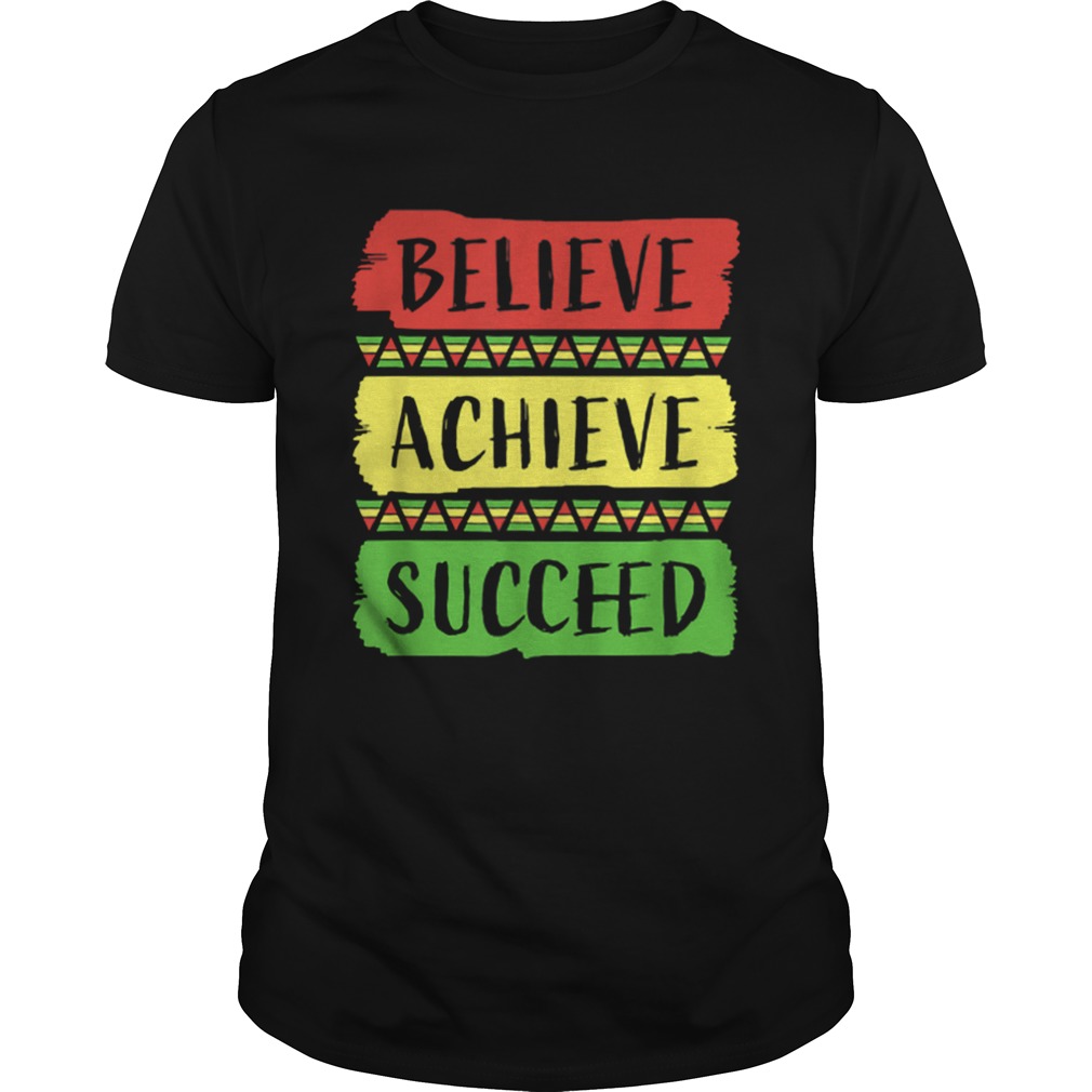 Believe Achieve Succeed Black History Month shirt