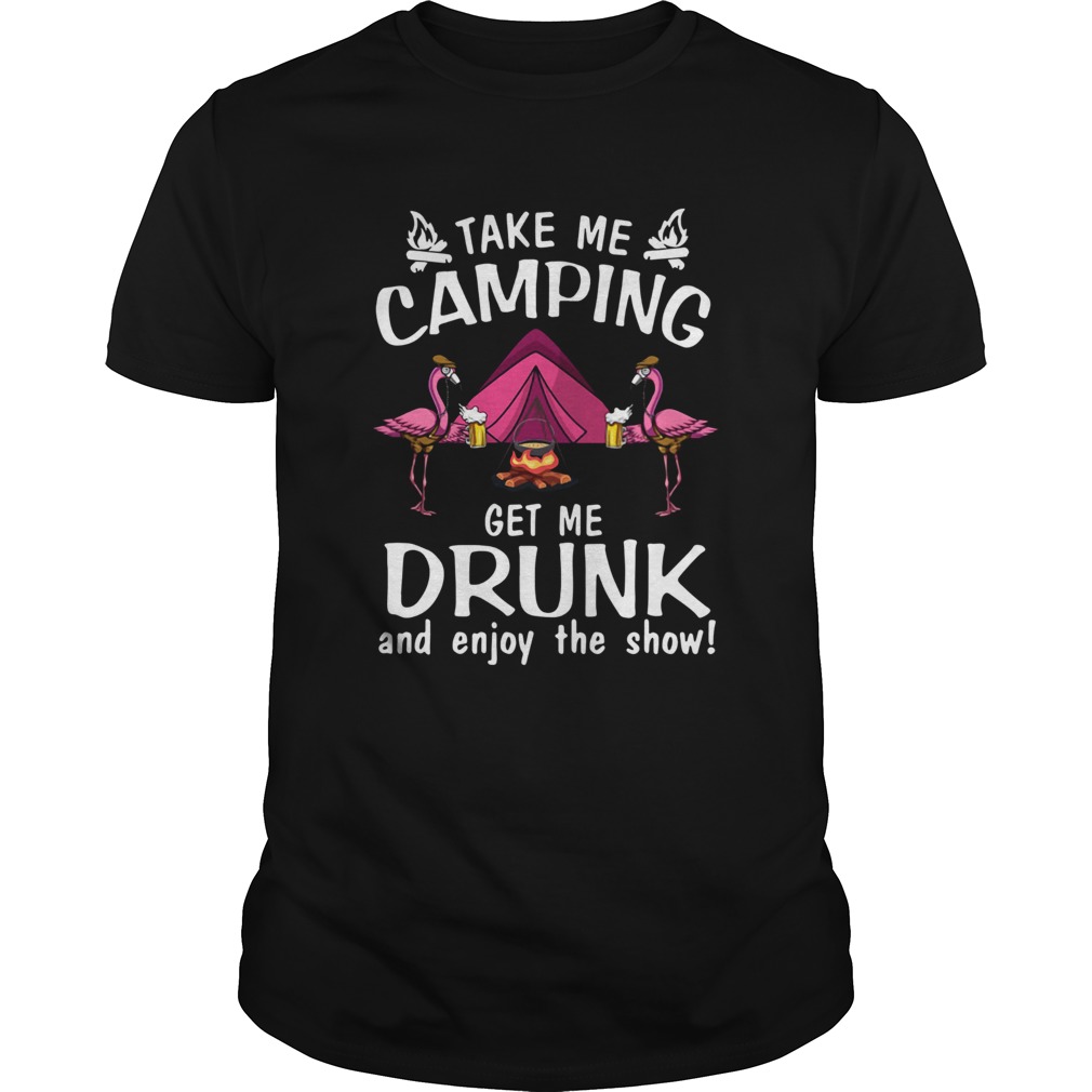 Flamingo Take Me Camping Get Me Drunk And Enjoy The Show shirt