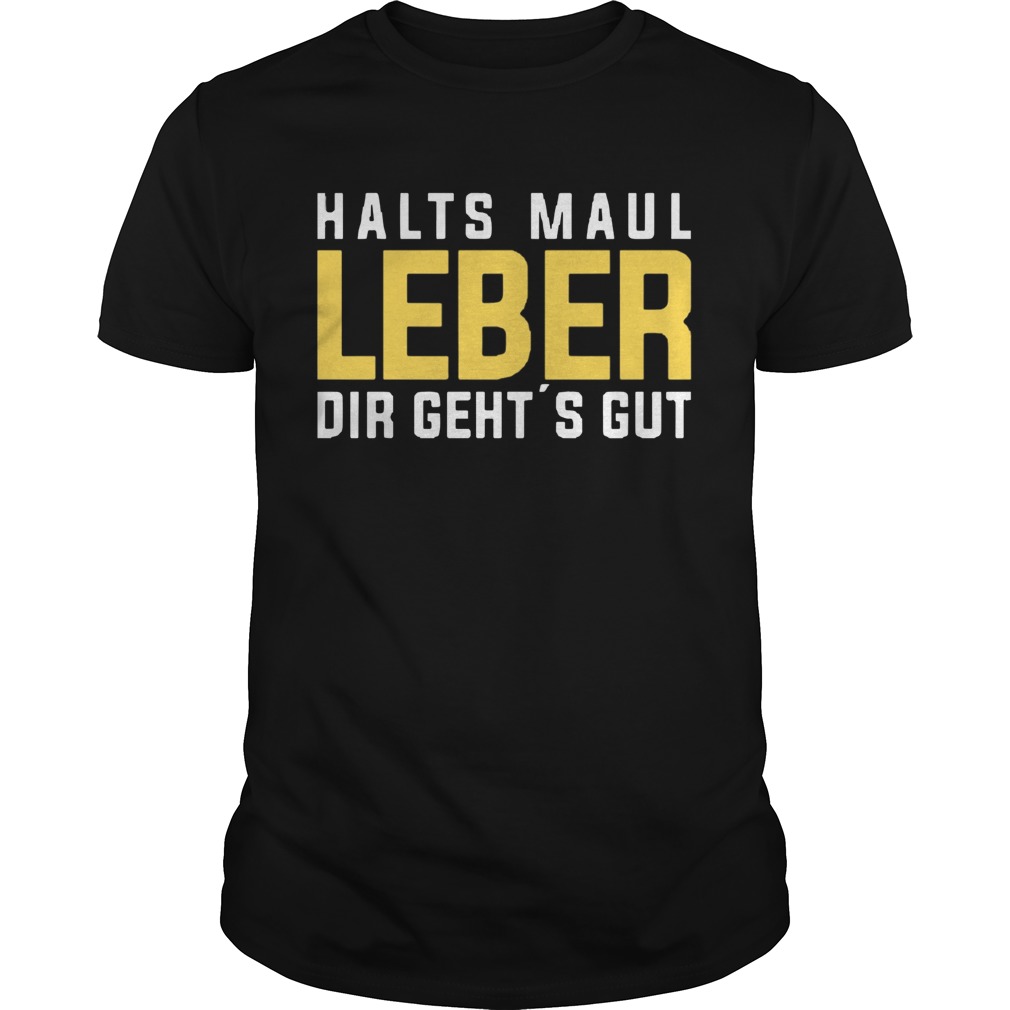Halts Maul Leber Dir Gehts Gut shirt