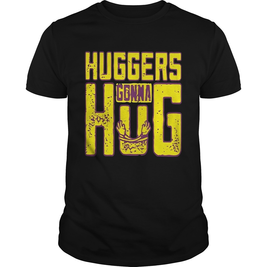 Huggers Gonna Hug shirt
