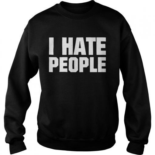 I Hate People  Sweatshirt