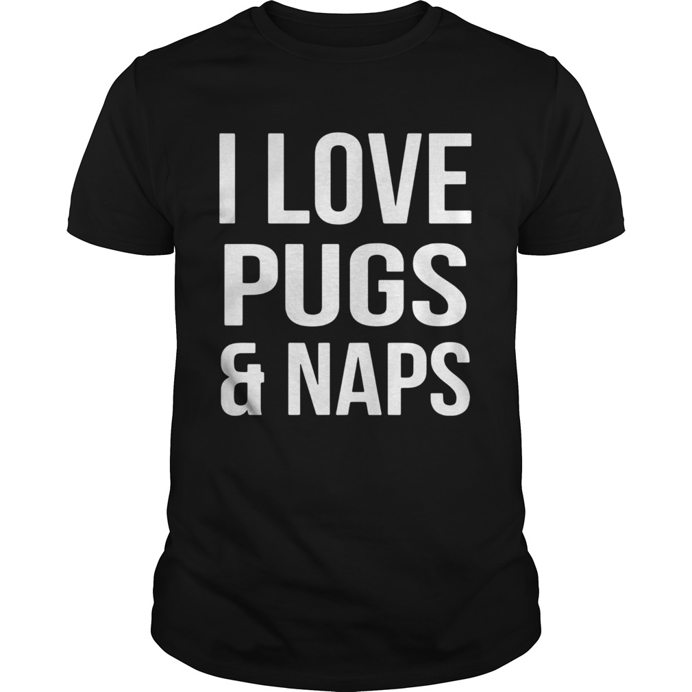 I love Pugs and Naps shirt