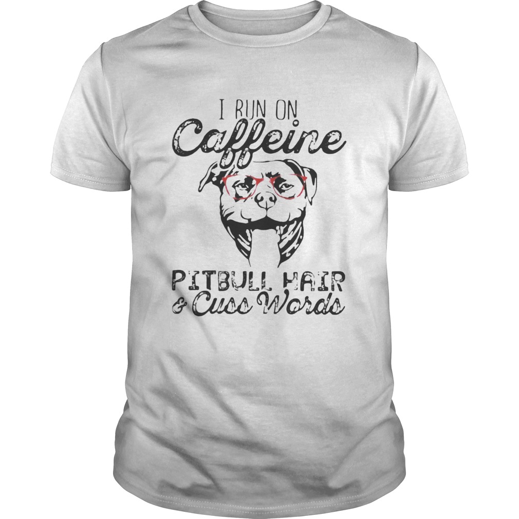 I run on caffeine Pitbull hair and cuss words shirt