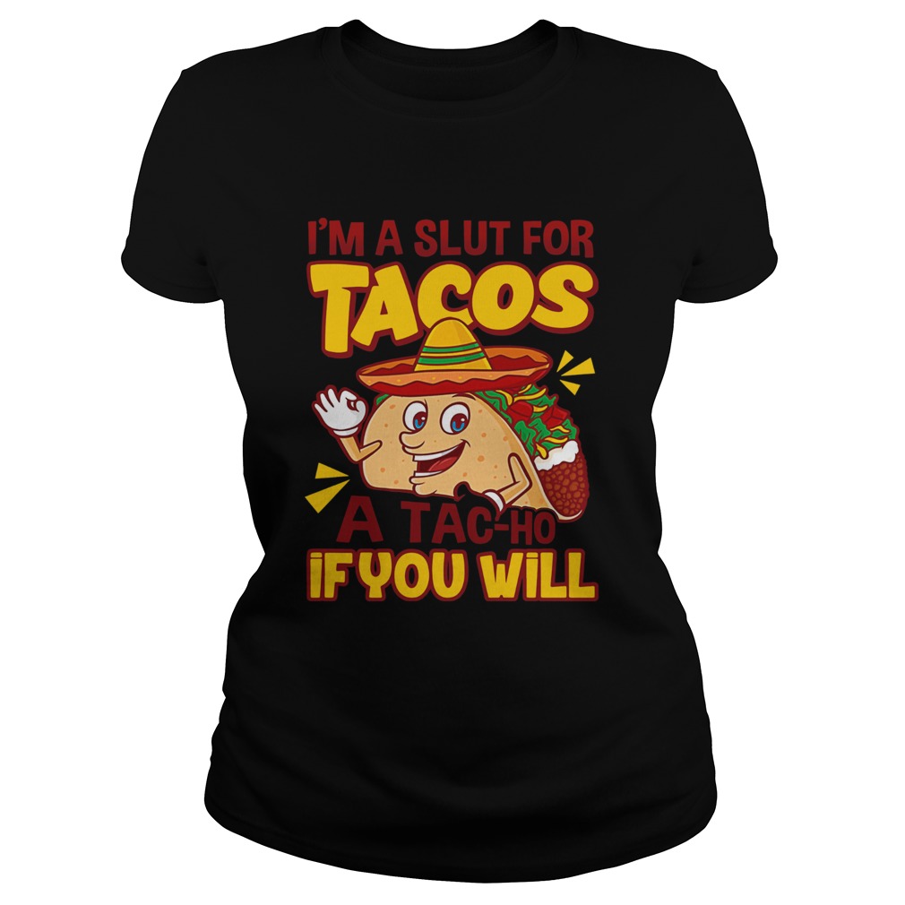 Im A Slut For Tacos A TaCho If You Will Classic Ladies