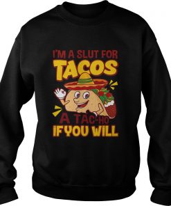 Im A Slut For Tacos A TaCho If You Will  Sweatshirt