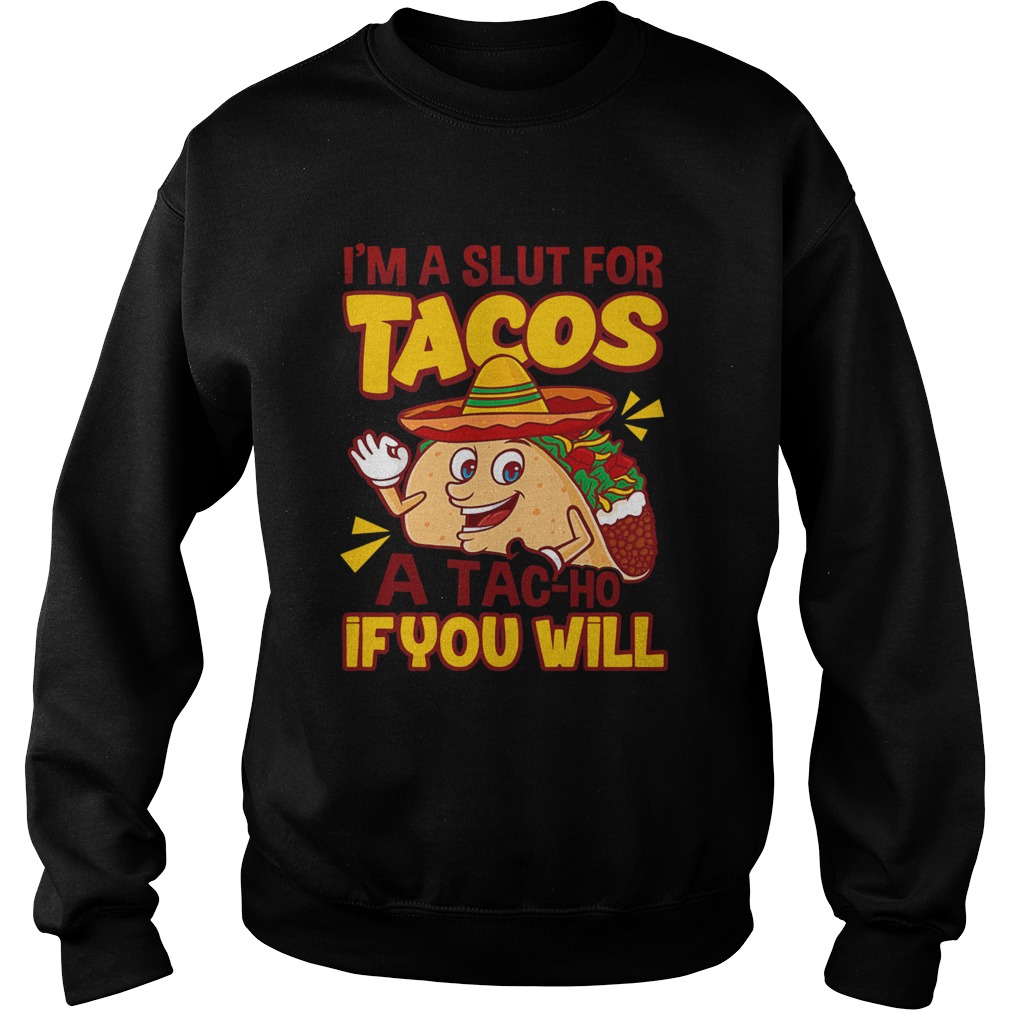 Im A Slut For Tacos A TaCho If You Will Sweatshirt