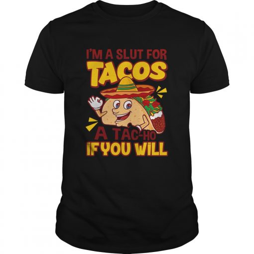 Im A Slut For Tacos A TaCho If You Will  Unisex
