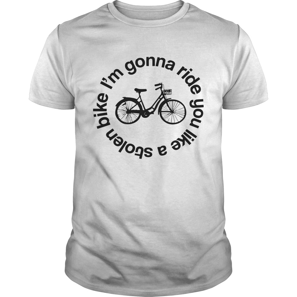 Im Gonna Ride You Like A Stolen Bike shirt