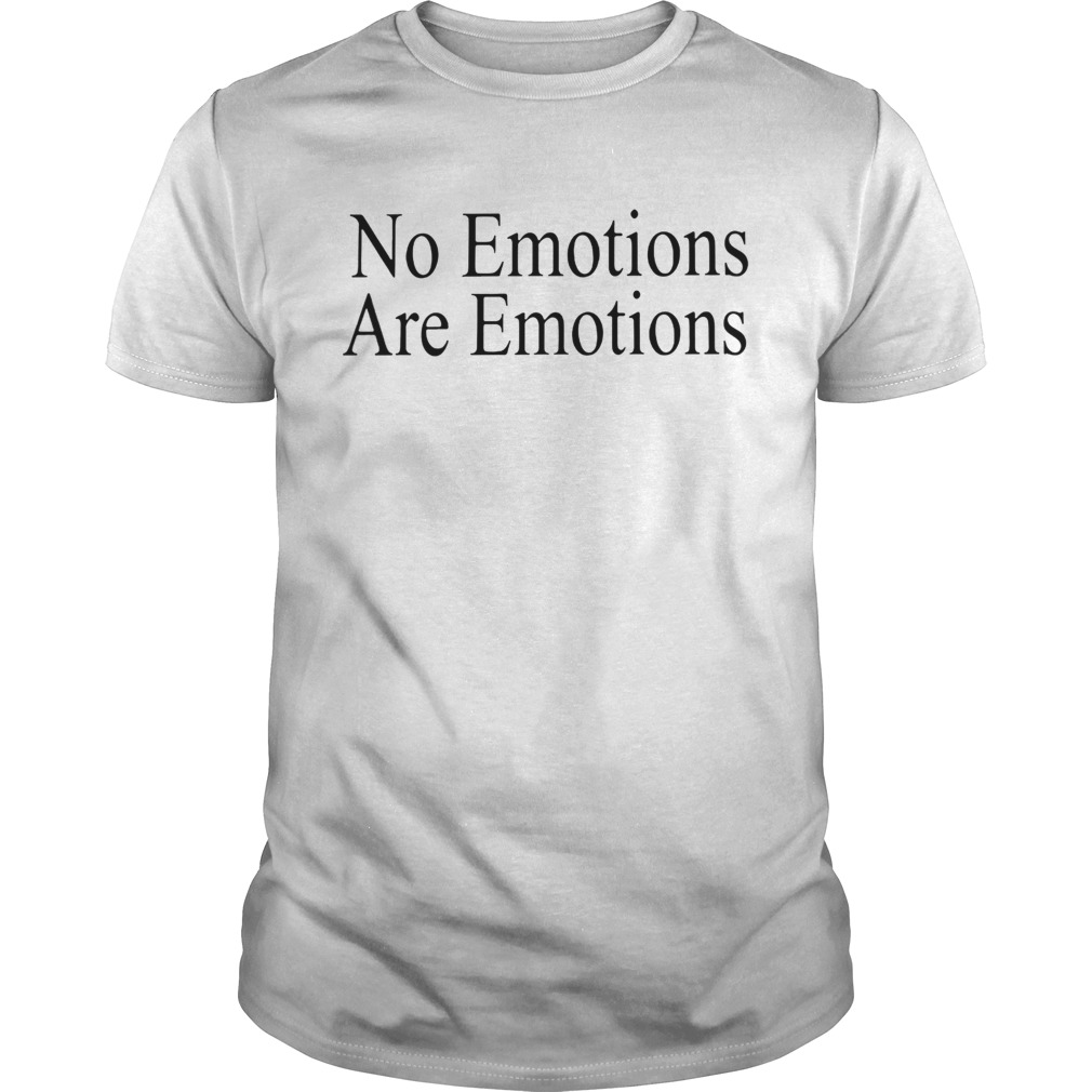 No EmotionsAre Emotions Shirt