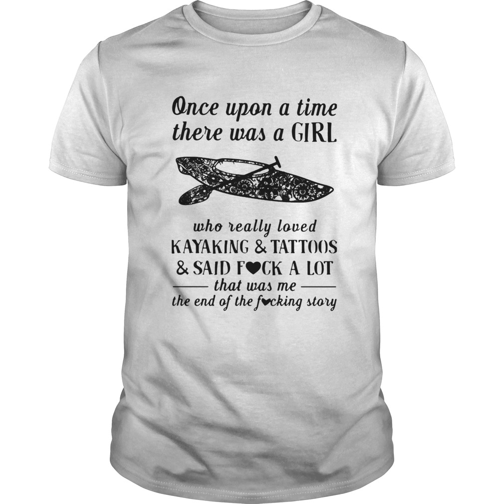 Once Upon A Time There Was A Girl Who Really Loved Kayaking And Tattoos shirt