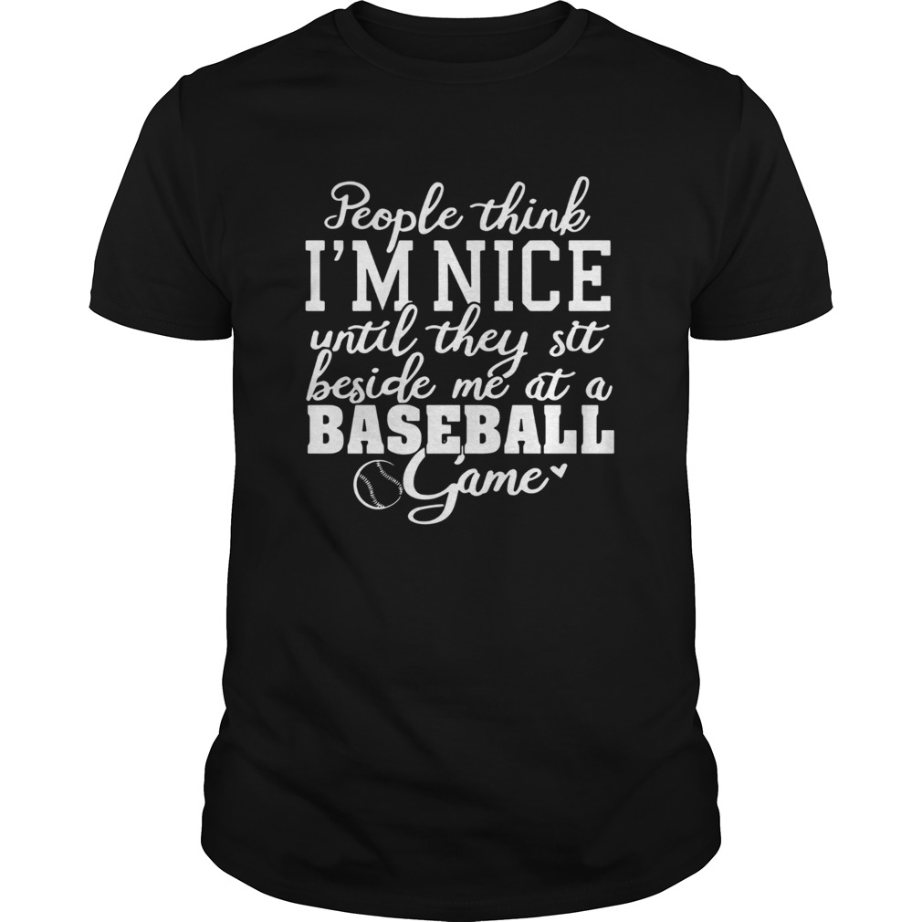 People Think Im Nice Until They Sit Beside Me At A Baseball Game shirt
