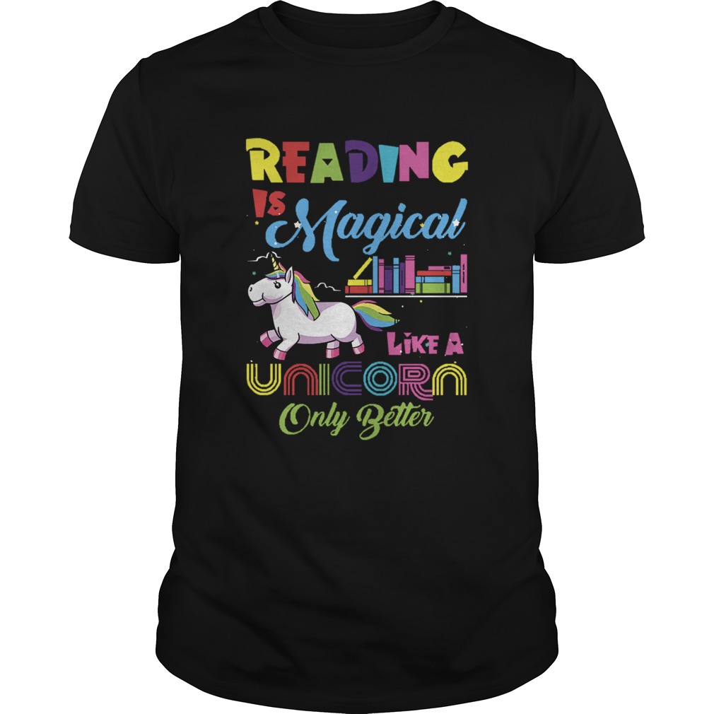 Reading Is Magical Like A Unicorn Only Better shirt