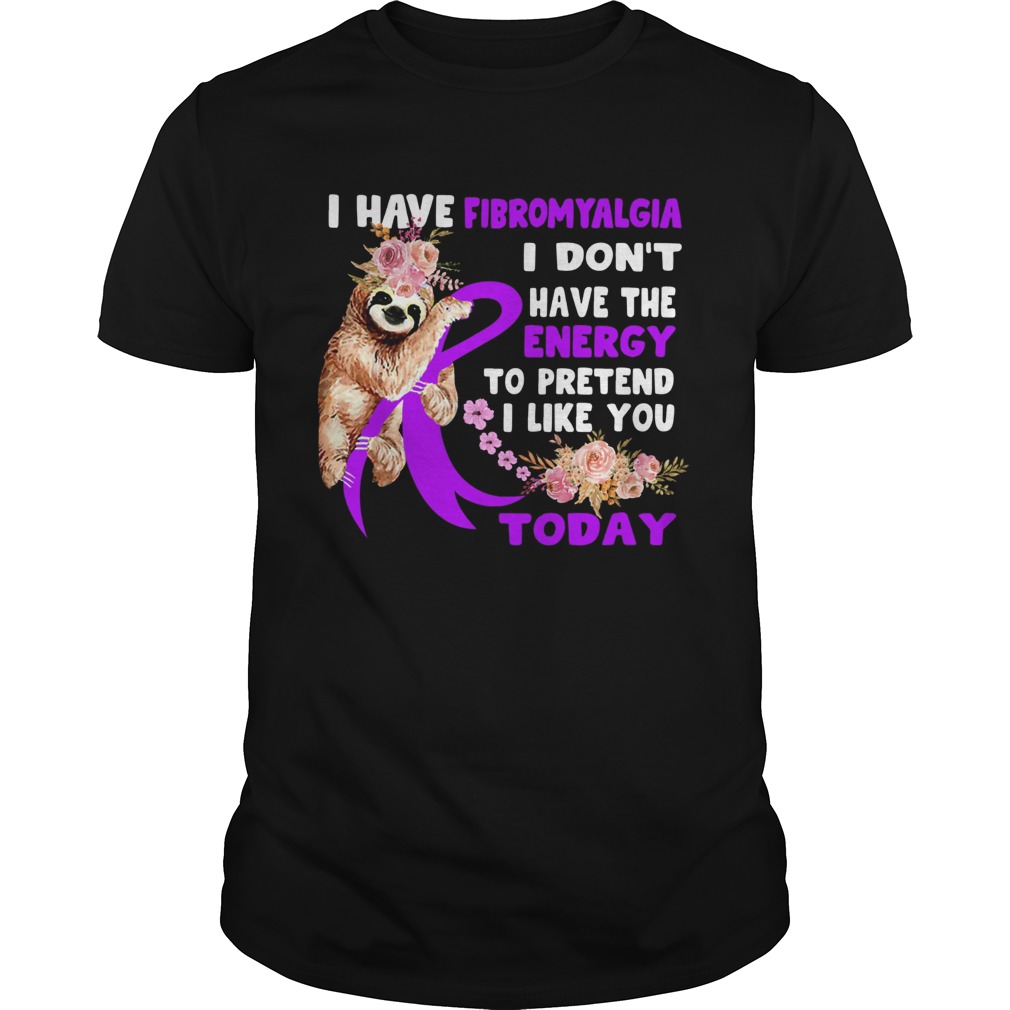 Sloth I have fibromyalgia I dont have the energy shirt
